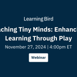 Webinar – Teaching Tiny Minds: Enhancing Learning Through Play